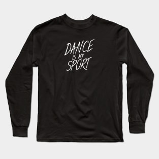 Dance is my sport Long Sleeve T-Shirt